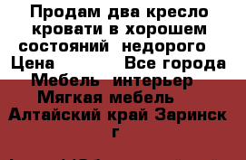 Продам два кресло кровати в хорошем состояний  недорого › Цена ­ 3 000 - Все города Мебель, интерьер » Мягкая мебель   . Алтайский край,Заринск г.